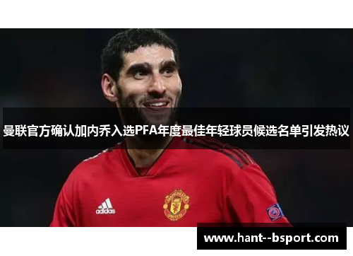 曼联官方确认加内乔入选PFA年度最佳年轻球员候选名单引发热议