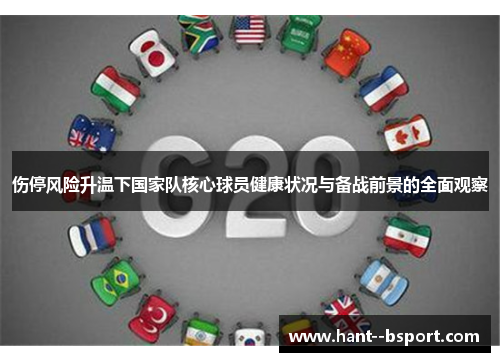 伤停风险升温下国家队核心球员健康状况与备战前景的全面观察 伤停风险升温下国家队核心球员健康状况与备战前景的全面观察